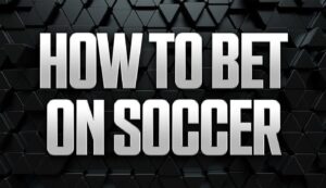 How to Bet on Soccer: World Cup Betting Guide and Strategies