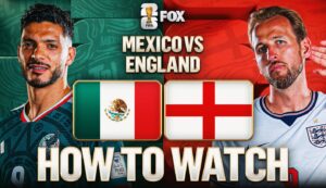 How to Watch Mexico vs. England: TV Channel, Live Stream, Time